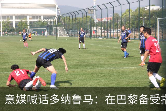 意媒喊话多纳鲁马：在巴黎备受指责 受不了回家吧
